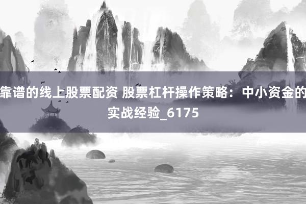 靠谱的线上股票配资 股票杠杆操作策略：中小资金的实战经验_6175