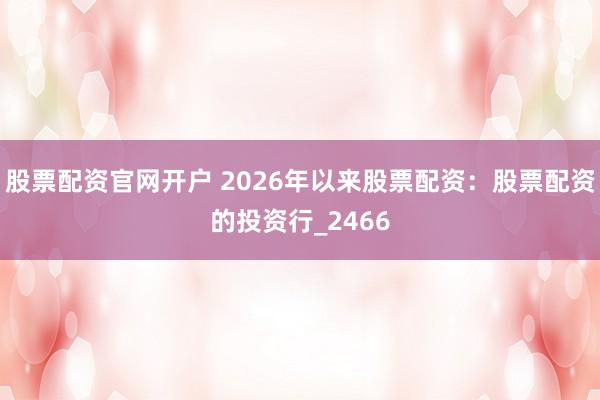 股票配资官网开户 2026年以来股票配资：股票配资的投资行_2466