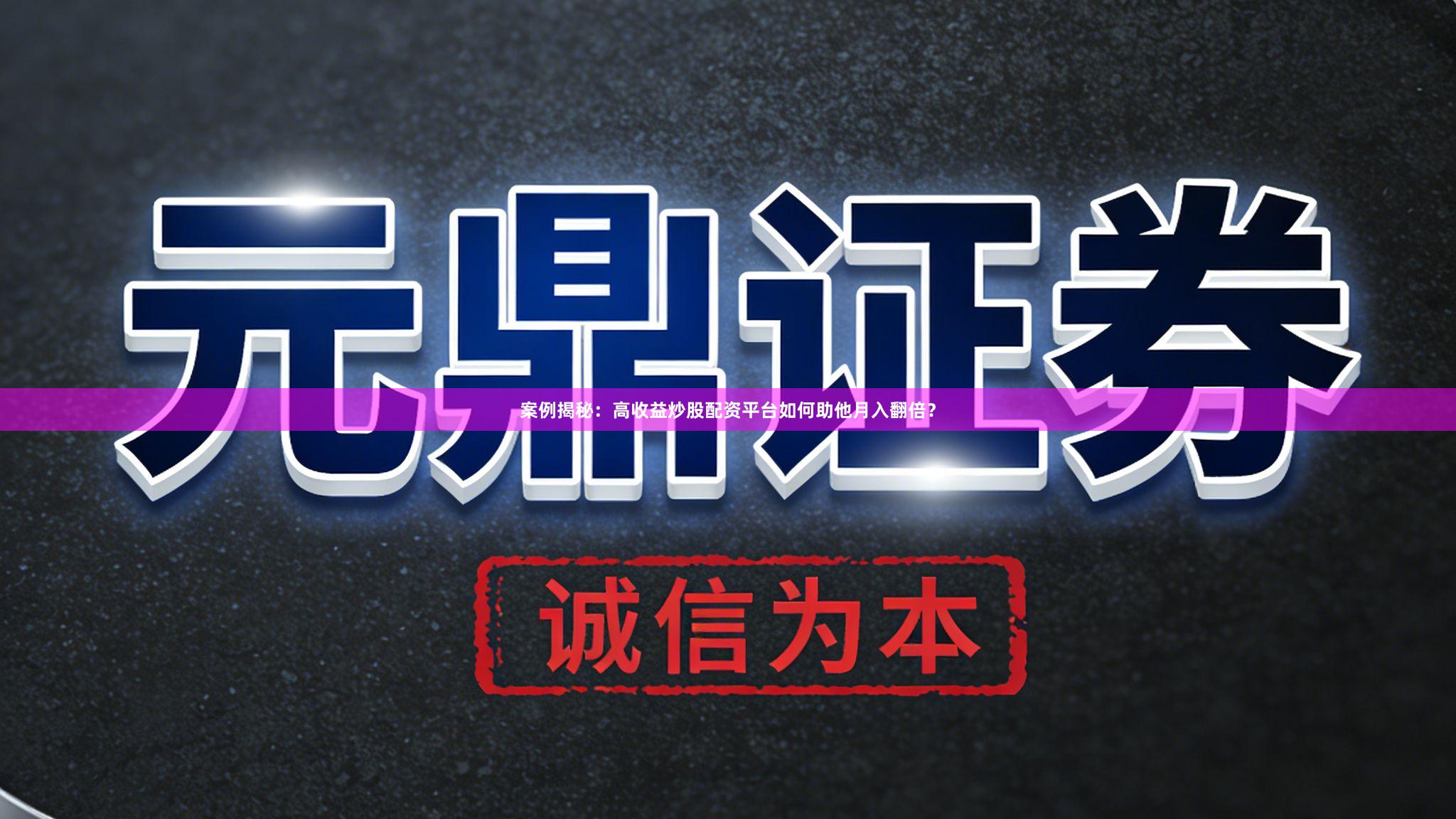 案例揭秘：高收益炒股配资平台如何助他月入翻倍？