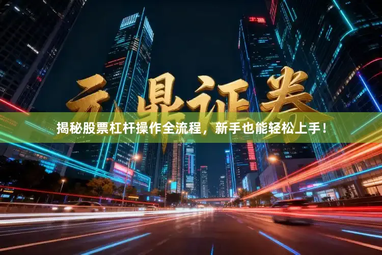 揭秘股票杠杆操作全流程，新手也能轻松上手！