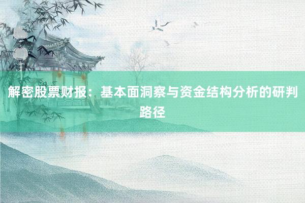 解密股票财报:基本面洞察与资金结构分析的研判路径
