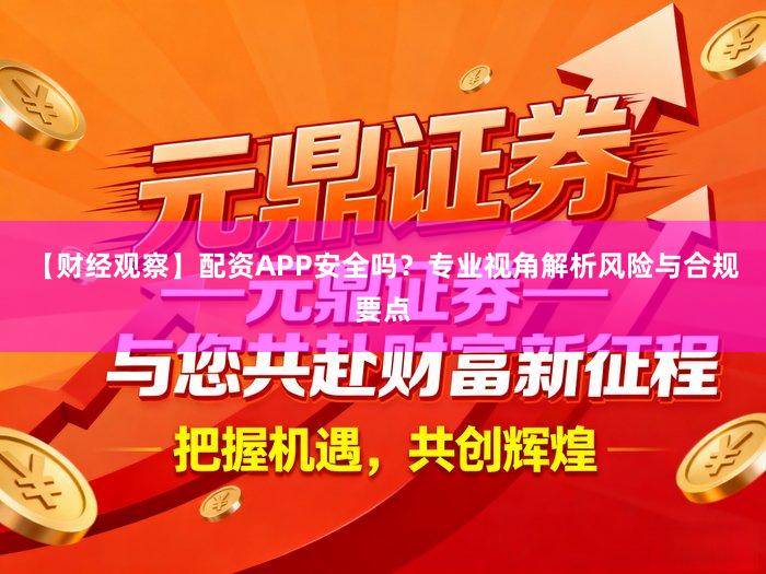 【财经观察】配资APP安全吗?专业视角解析风险与合规要点