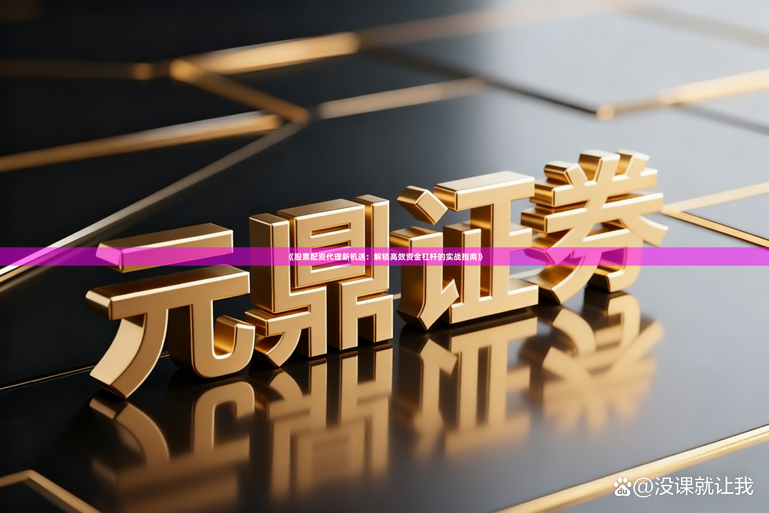《股票配资代理新机遇：解锁高效资金杠杆的实战指南》