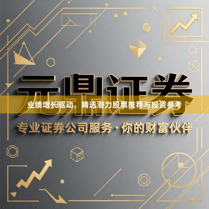 业绩增长驱动，精选潜力股票推荐与投资参考