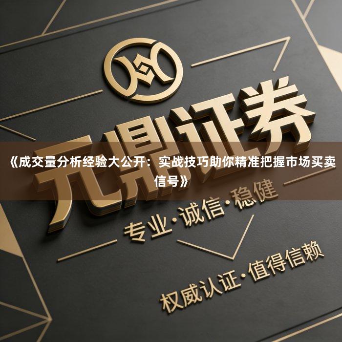 《成交量分析经验大公开：实战技巧助你精准把握市场买卖信号》