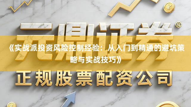 《实战派投资风险控制经验：从入门到精通的避坑策略与实战技巧》