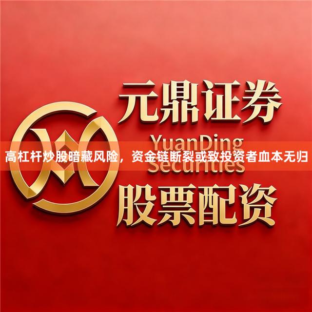 高杠杆炒股暗藏风险，资金链断裂或致投资者血本无归