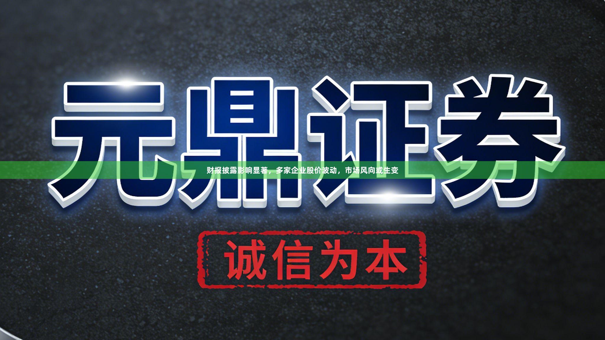 财报披露影响显著，多家企业股价波动，市场风向或生变