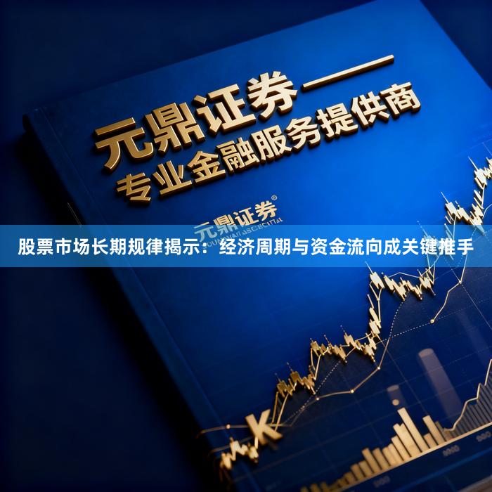 股票市场长期规律揭示：经济周期与资金流向成关键推手